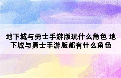 地下城与勇士手游版玩什么角色 地下城与勇士手游版都有什么角色